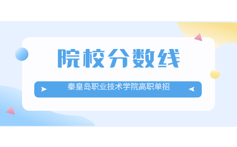 2022-2023年秦皇岛职业技术学院高职单招各专业最低分数线
