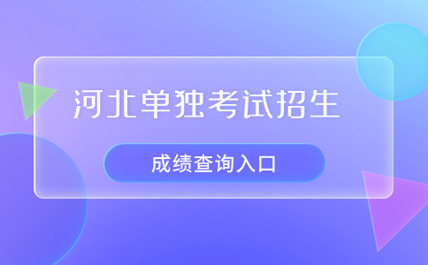 河北单独考试招生成绩查询入口是什么？