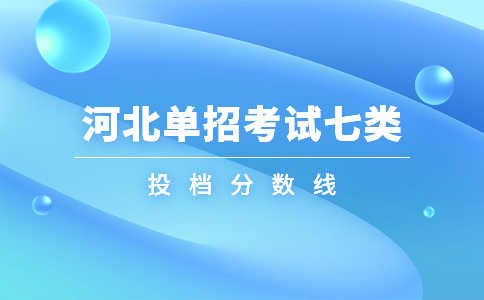 2023年河北省高职单招考试七类投档分数线是多少？