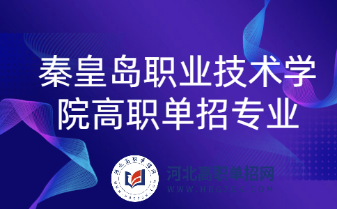 2023秦皇岛职业技术学院高职单招专业有哪些？
