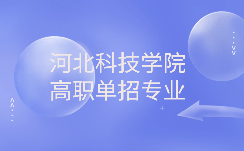 2023年河北科技学院高职单招专业有哪些？