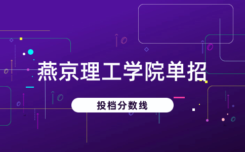 燕京理工学院单招投档分数线介绍