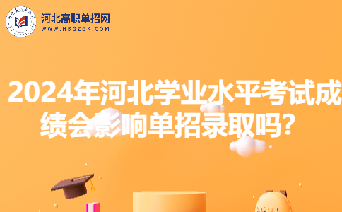 2024年河北学业水平考试成绩会影响单招录取吗