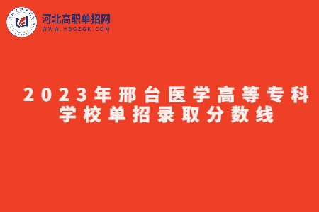 2023年邢台医学高等专科学校单招录取分数线