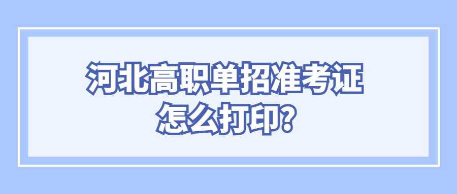 河北高职单招准考证怎么打印?