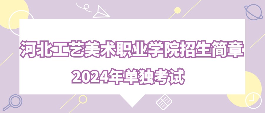 河北工艺美术职业学院2024年单独考试招生简章