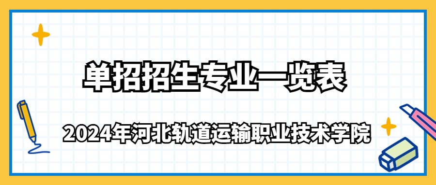2024年河北轨道运输职业技术学院单招招生专业一览表