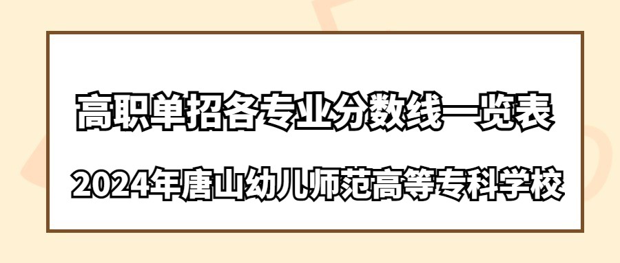 2024年唐山幼儿师范高等专科学校高职单招各专业分数线一览表
