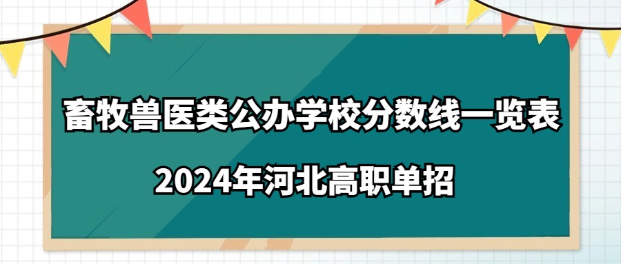 2024年河北高职单招畜牧兽医类公办学校分数线一览表