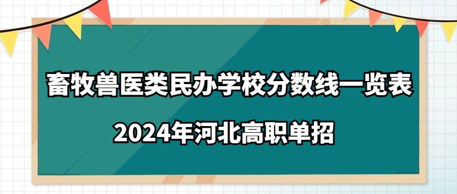 2024年河北高职单招畜牧兽医类民办学校分数线一览表
