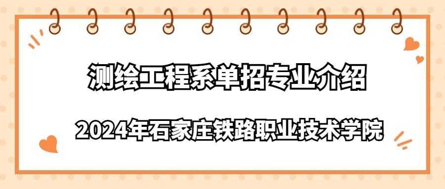 2024年石家庄铁路职业技术学院测绘工程系单招专业介绍