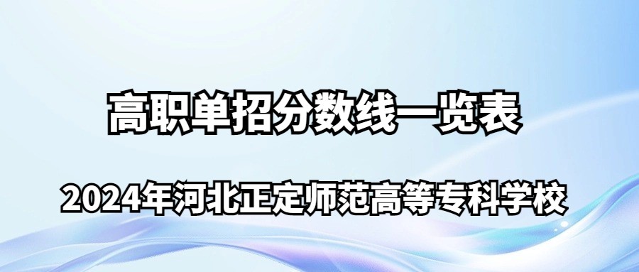 2024年河北正定师范高等专科学校高职单招分数线一览表