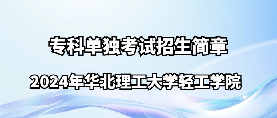 2024年华北理工大学轻工学院专科单独考试招生简章