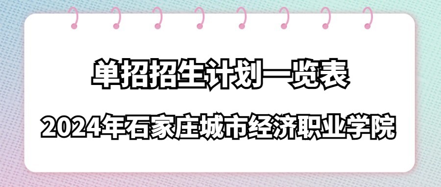 2024年石家庄城市经济职业学院单招招生计划一览表