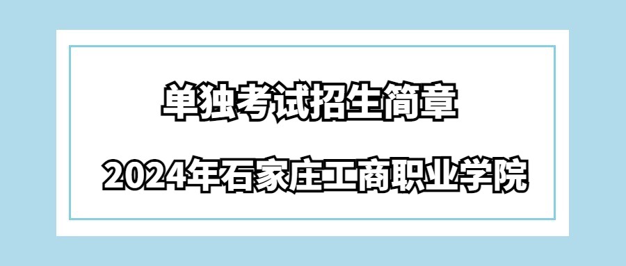 2024年石家庄工商职业学院单独考试招生简章