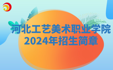 河北工艺美术职业学院2024年招生章程