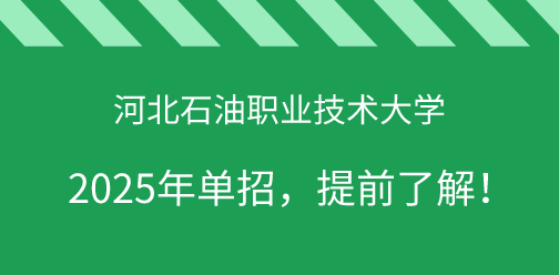 河北石油职业技术大学2025年单独考试招生，提前了解！