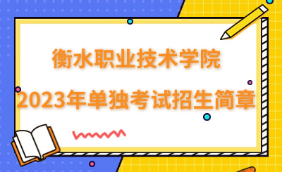 衡水职业技术学院2023年单独考试招生简章