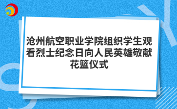 沧州航空职业学院组织学生观看烈士纪念日向人民英雄敬献花篮仪式