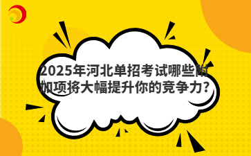 2025年河北单招考试哪些附加项将大幅提升你的竞争力?