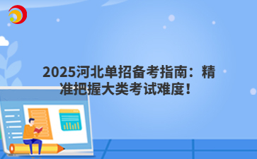 2025河北单招备考指南：精准把握大类考试难度！