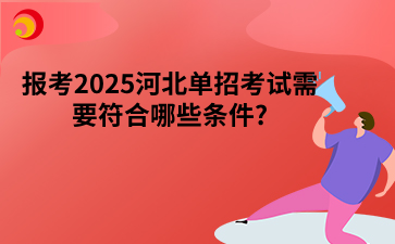 报考2025河北单招考试需要符合哪些条件?