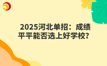 2025河北单招：成绩平平能否选上好学校？
