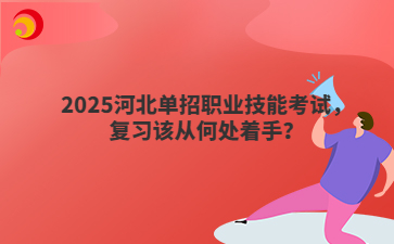 2025河北单招职业技能考试，复习该从何处着手？