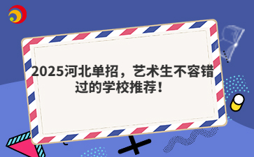2025河北单招，艺术生不容错过的学校推荐！