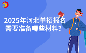 2025年河北单招报名需要准备哪些材料？