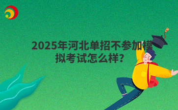 2025年河北单招不参加模拟考试怎么样？