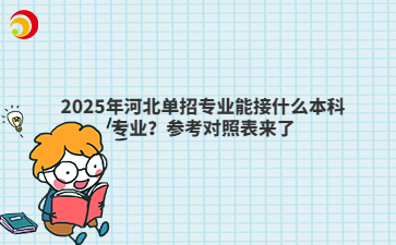 2025年河北单招专业能接什么本科专业？参考对照表来了
