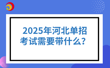2025年河北单招考试需要带什么？