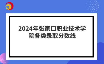 2024年张家口职业技术学院各类录取分数线