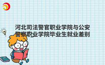 河北司法警官职业学院与公安警察职业学院毕业生就业差别