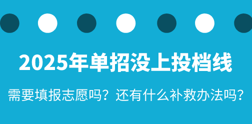 2025年河北高职单招没上投档线需要填报志愿吗？还有什么补救办法吗？