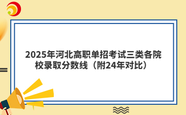 2025年河北高职单招考试三类各院校录取分数线（附24年对比）