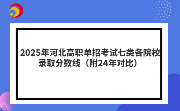 2025年河北高职单招考试七类各院校录取分数线（附24年对比）