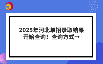 2025年河北单招录取结果开始查询！查询方式→