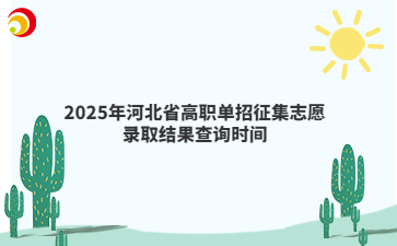 2025年河北省高职单招征集志愿录取结果查询时间