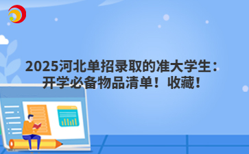 2025河北单招录取的准大学生：开学必备物品清单！收藏！