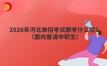 2026年河北单招考试都考什么呢？（面向普通中职生）