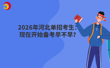 2026年河北单招考生：现在开始备考早不早？