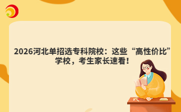 2026河北单招选专科院校：这些“高性价比”学校，考生家长速看！