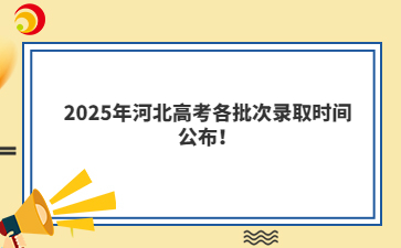 2025年河北高考各批次录取时间公布！