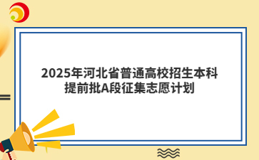 2025年河北省普通高校招生本科提前批A段征集志愿计划