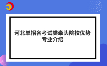 河北单招各考试类牵头院校优势专业介绍