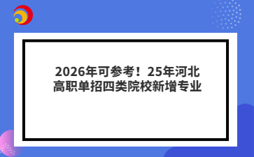 2026年可参考！25年河北高职单招四类院校新增专业
