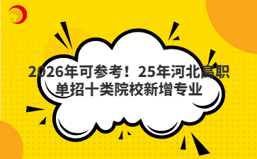 2026年可参考！25年河北高职单招十类院校新增专业