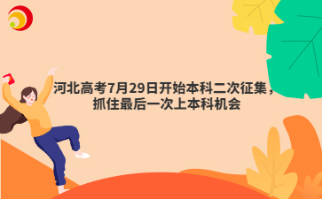 河北高考7月29日开始本科二次征集，抓住最后一次上本科机会